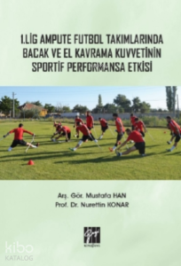 1 Lig Ampute Futbol Takımlarında Bacak ve El Kavrama Kuvvetinin Sportif Performansa Etkisi