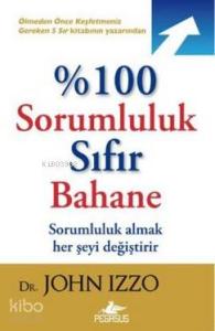 %100 Sorumluluk Sıfır Bahane; Sorumluluk Almak Her Şeyi Değiştirir