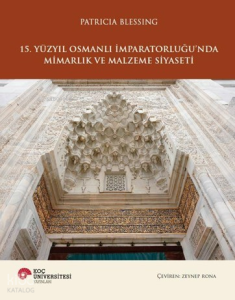 15. Yüzyıl Osmanlı İmparatorluğu’nda Mimarlık ve Malzeme Siyaseti (Ciltli)