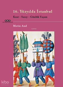 16. Yüzyılda İstanbul; Kent, Saray, Günlük Yaşam