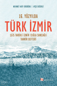 16. Yüzyılda Türk İzmir;1575 Tarihli İzmir (Sığla Sancağı) Tahrir Defteri