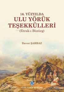 16. Yüzyılda Ulu Yörük Teşekkülleri ;(Etrak-ı Büzürg)