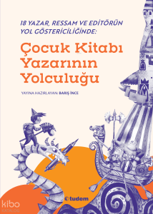 18 Yazar, Ressam ve Editörün Yol Göstericiliğinde: Çocuk Kitabı Yazarının Yolculuğu