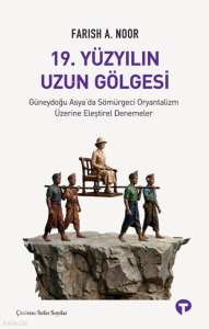 19. Yüzyılın Uzun Gölgesi;Güneydoğu Asya'da Sömürgeci Oryantalizm Üzerine Eleştirel Denemeler