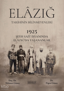 Elazığ Tarihinin Bilinmeyenleri;1925 - Şeyh Sait İsyanında Elâzığ'da Yaşananlar