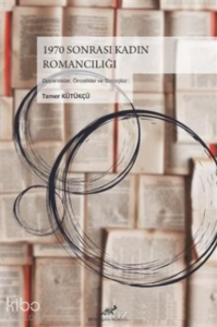 1970 Sonrası Kadın Romancılığı:;Duyarlılıklar-Öncelikler ve Stratejiler