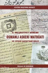 2. Meşrutiyet Dönemi Osmanlı Askeri Matbüatı ve Siyasi Hayattaki Rolü