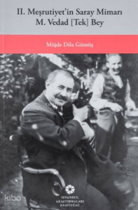 2. Meşrutiyet’in Saray Mimarı M. Vedad Tek Bey