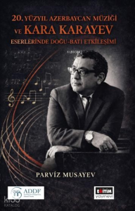 20. Yüzyıl Azerbaycan Müziği ve Kara Karayev Eserlerinde Doğu - Batı Etkileşimi (Ciltli)