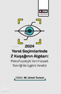 2024 Yerel Seçimlerinde Z Kuşağının Algıları: Psikofizyolojik Veri Hasadı Tekniği ile İçgörü Analizi