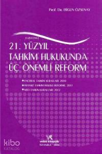 21. Yüzyıl Tahkim Hukukunda Üç Önemli Reform
