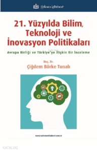 21 Yüzyılda Bilim, Teknoloji ve İnovasyon Politikaları;Avrupa Birliği ve Türkiye’ye İlişkin Bir İnceleme