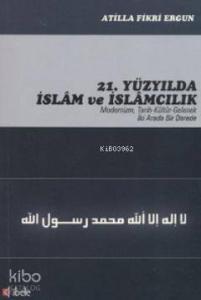 21. Yüzyılda İslam ve İslamcılık; Modernizim, Tarih - Kültür - Gelenek İki Arada Bir Derede