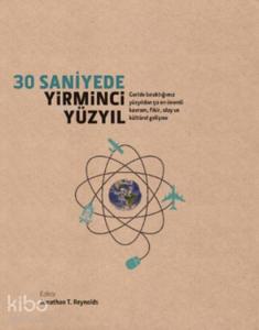 30 Saniyede Yirminci Yüzyıl; Geride Bıraktığımız Yüzyıldan 50 En Önemli Kavram, Fikir, Olay ve Kültürel Gelişme