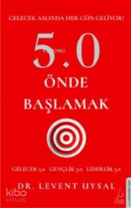 5.0 Önde Başlamak; Gelecek Aslında Her Gün Geliyor!
