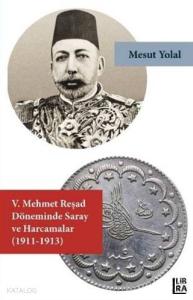 5. Mehmet Reşad Döneminde Saray ve Harcamalar (1911-1913)