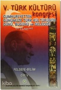 5. Türk Kültürü Kongresi Cilt : 5; Cumhuriyetten Günümüze Türk Kültürünün Dünü, Bugünü ve Geleceği (17-21 Aralık 2002)