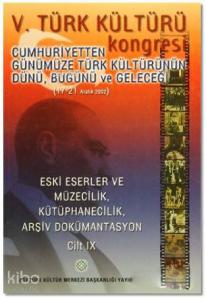 5. Türk Kültürü Kongresi Cilt : 9; Cumhuriyetten Günümüze Türk Kültürünün Dünü, Bugünü ve Geleceği (17-21 Aralık 2002)