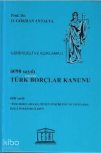6098 Sayılı Türk Borçlar Kanunu - Gerekçeli ve Açıklamalı; 6101 Sayılı Türk Borçlar Kanununun Yürürlüğü ve Uygulama Şekli Hakkında Kanun
