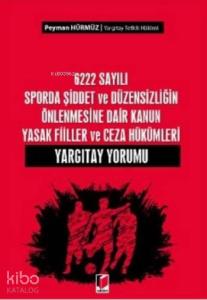6222 Sayılı Sporda Şiddet ve Düzensizliğin Önlenmesine Dair; Kanun Yasak Fiiller ve Ceza Hükümleri Yargıtay Yorumu