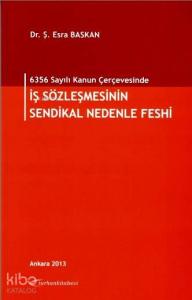6356 Sayılı Kanun Çerçevesinde İş Sözleşmesinin Sendikal Nedenle Feshi