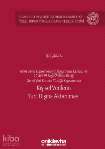 6698 Sayılı Kişisel Verilerin Korunması Kanunu;Sayılı Avrupa Birliği Genel Veri Koruma Tüzüğü Kapsamında Kişisel Verilerin Yurt Dışına Aktarılması