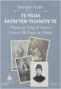 75 Yılda Fatih’ten Teşvikiye’ye;Posta ve Telgraf Nazırı Hasan Ali Paşa ve Ailesi