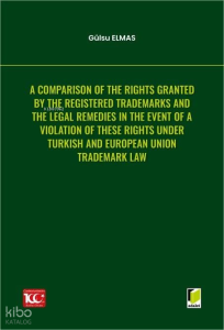A Comparison of the Rights Granted By the Registered Trademarks and the Legal Remedies in the Event of a Violation of These Rights under Turkish and European Union Trademark Law