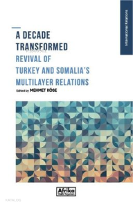 A Decade Transformed;Revival of Turkey and Somalia's Multilayer Relations