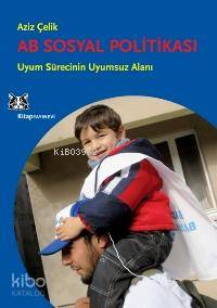 Ab Sosyal Politikası ve Türkiye; Uyum Sürecinin Uyumsuz Alanı
