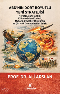 ABD’nin Dört Boyutlu Yeni Stratejisi;Merkezî Alanı Tanzim, Kilitmekânları Kontrol, Muharip Devletler Oluşturma ve Çin Halk Cumhuriyeti’ni Tahrip