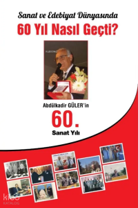 Abdülkadir Güler'in 60. Sanat Yılı - Sanat ve Edebiyat Dünyasında 60 Yıl Nasıl Geçti?