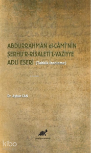 Abdurrahman El-Cami’nin Şerhu’r-Risaleti’l-Vazՙiyye Adlı Eseri (Tahkik-İnceleme)