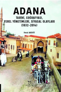 Adana ;Tarihi, Coğrafyası,Yerel Yönetimleri, Siyasal Olayları(1832-2014)