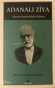 Adanalı Ziya; Hayatı - Sanatı - Bütün Şiirleri