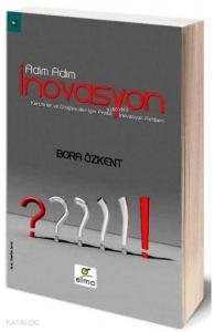 Adım Adım İnovasyon; Kurumlar ve Girişimciler İçin Pratik İnovasyon Rehberi