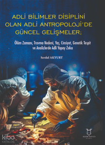 Adli Bilimler Disiplini Olan Adli Antropoloji’de Güncel Gelişmeler;Ölüm Zamanı, Travma Nedeni, Yaş, Cinsiyet, Genetik Tespit ve Analizlerde Adli Yapay Zeka