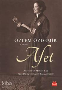 Afet; Atatürk'ün Manevi Kızı Prof. Dr. Afet İnan'ın Yaşam Öyküsü