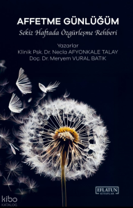 Affetme Günlüğüm;Sekiz Haftada Özgürleşme Rehberi