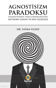 Agnostizm Paradoksu;Agnostizmin Temellendirilmesinde Anthony Kenny ve Din Felsefesi
