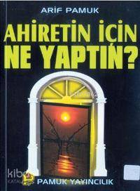 Ahiretin İçin Ne Yaptın? (Kıyamet-005)