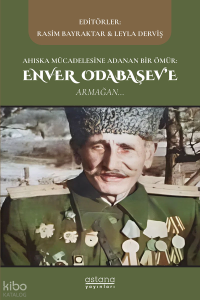 Ahıska Mücadelesine Adanan Bir Ömür : Enver Odabaşev’e Armağan
