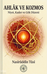 Ahlak ve Kozmos - Nasîrüddin Tûsî;Niyet, Kader ve Gök Düzeni