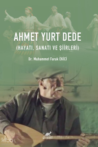Ahmet Yurt Dede (Hayatı, Sanatı ve Şiirleri)