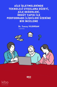 Aile İşletmelerinde Teknoloji Uygulama Düzeyi, Aile Değerleri, Örgüt Yapısı İle Performans İlişkileri Üzerine Bir İnceleme