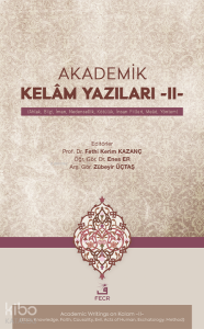 Akademik Kelâm Yazıları -II- ;(Ahlak, Bilgi, İman, Nedensellik, Kötülük, İnsan Fiilleri, Meâd, Yöntem)
