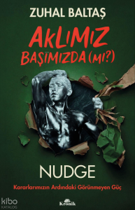 Aklımız Başımızda (mı?);Nudge: Kararlarımızın Ardındaki Görünmeyen Güç
