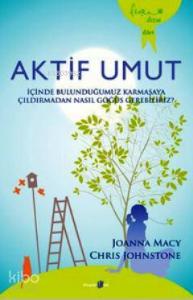 Aktif Umut; İçinde Bulunduğumuz Karmaşaya Çıldırmadan Nasıl Göğüs Gerebiliriz?