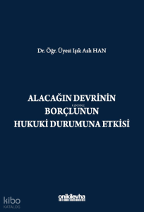Alacağın Devrinin Borçlunun Hukuki Durumuna Etkisi