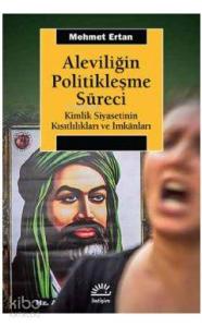 Aleviliğin Politikleşme Süreci; Kimlik Siyasetinin Kısıtlılıkları ve İmkanları